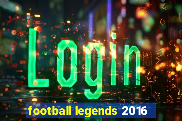 football legends 2016